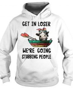 Heifer get in loser were going stabbing people Hoodie