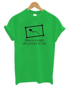 Here’s a really old picture of me T shirt