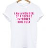 I Am A Member Of a Secret Internet Girl Cult T shirt