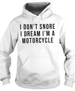 I Don't Snore I Dream I'm A Motorcycle Hoodie