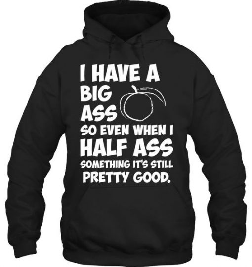 I Have A Big Ass So Even When Quote Hoodie
