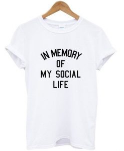 In Memory Of My Social Life T shirtIn Memory Of My Social Life T shirt