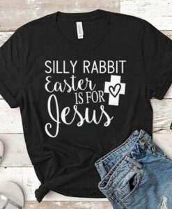 Silly Rabbit Easter is for Jesus T-Shirt