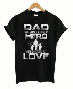 Dad a Sons First Hero a Daughters First Love T Shirt