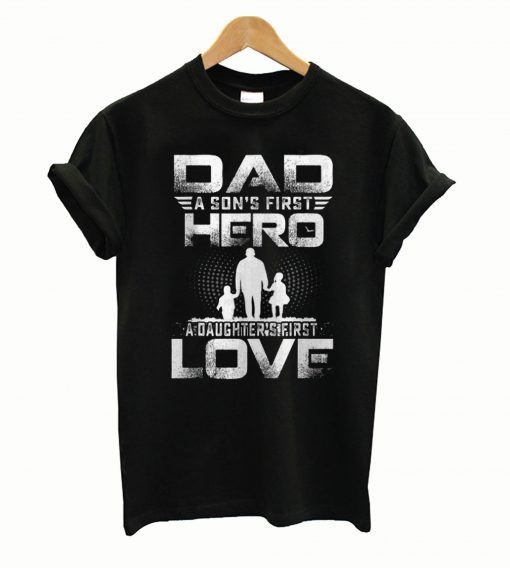 Dad a Sons First Hero a Daughters First Love T Shirt