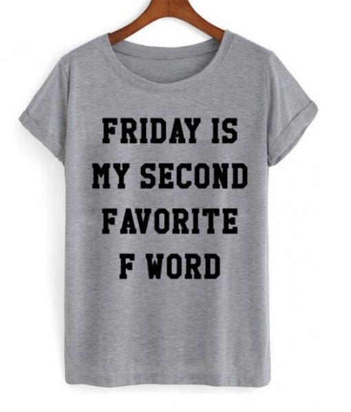 Friday Is My Second Favorite F Word T Shirt
