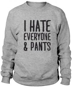 I Hate Everyone & Pants Sweatshirt