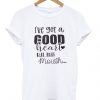 I've Got a Good Heart But This Mouth t-shirt