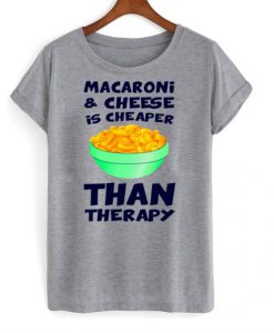 Macaroni And Cheese Is Cheaper Than Therapy T Shirt