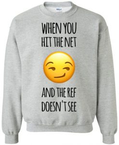 When You Hit the net and the Ref Doesn't See Sweatshirt