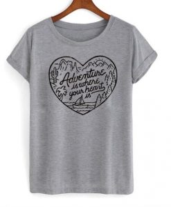 Adventure Is Where Your Heart Is T Shirt