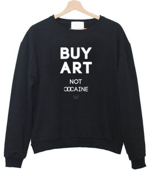 Buy art not Cocaine Sweatshirt