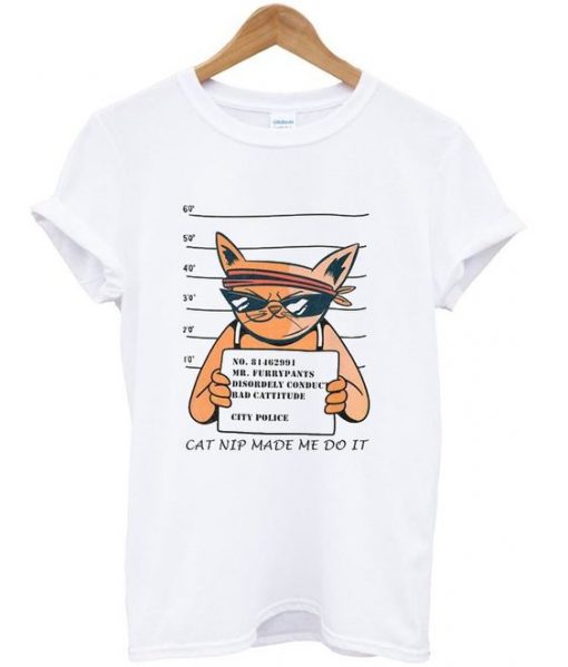 Cat Nip Made Mi Do It T Shirt