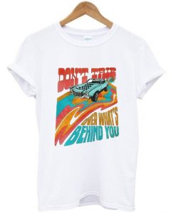 Don't Trip over what's behind you T shirt