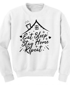 Eat Sleep Stay Home repeat Sweatshirt