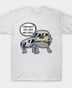 Fear Not The Cups Are Here T Shirt