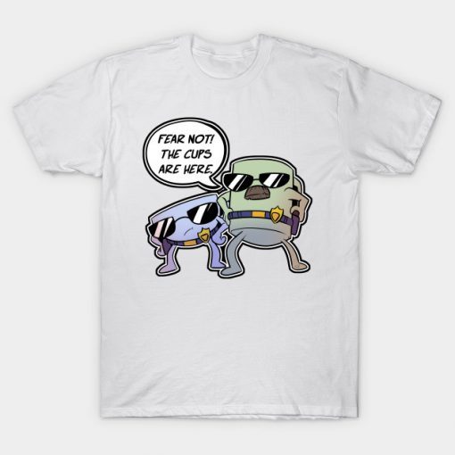 Fear Not The Cups Are Here T Shirt