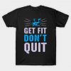Get Fit Don’t Quit T Shirt