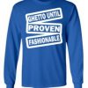 Ghetto Until Proven sweatshirt