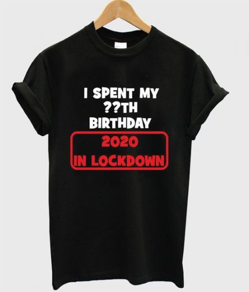 I Spent My Birthday 2020 in Lockdown T Shirt