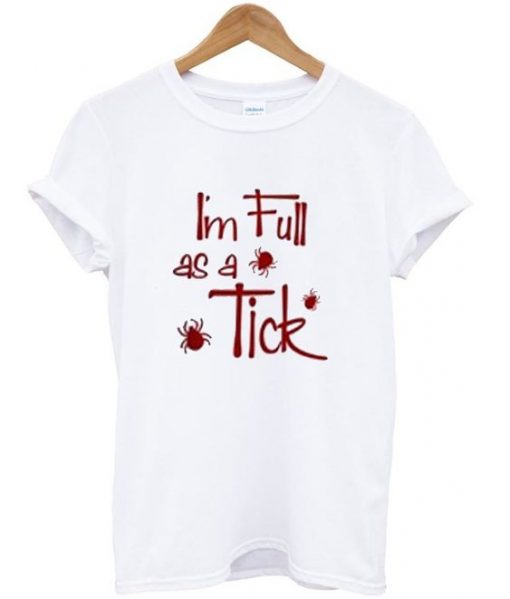I'm Full As A Tick Quote T Shirt