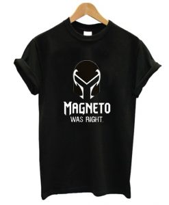 Magneto Was Right T Shirt