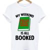 My Weekend Is All Booked T Shirt