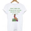 Sorry I Made Your Father Pay My Tuition T shirt