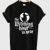 The Witching Hour Is Near T Shirt