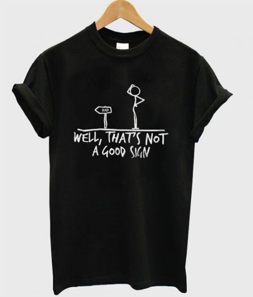 Well That's Not a Good Sign T Shirt