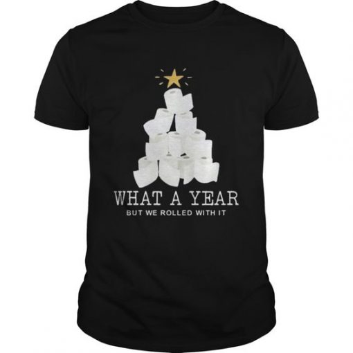 What A Year But We Rolled With It T Shirt