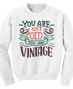 You Are Not Old You're Vintage Sweatshirt