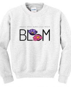 Choose What Makes Your Heart Bloom sweatshirt