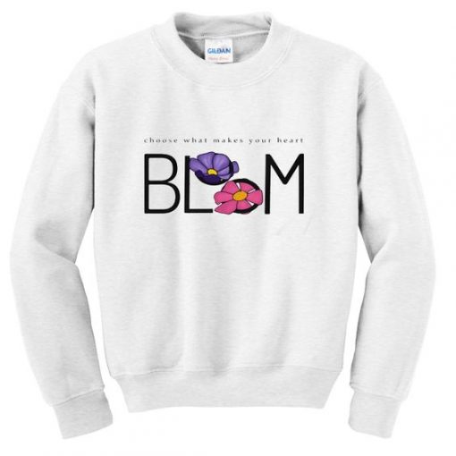 Choose What Makes Your Heart Bloom sweatshirt