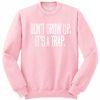 Don't Grow Up It's A Trap Crewneck Sweatshirt