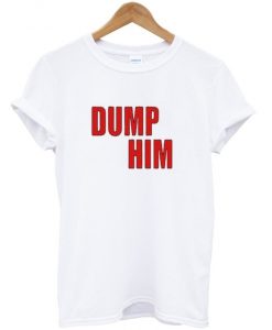 Dump Him Red Font T Shirt
