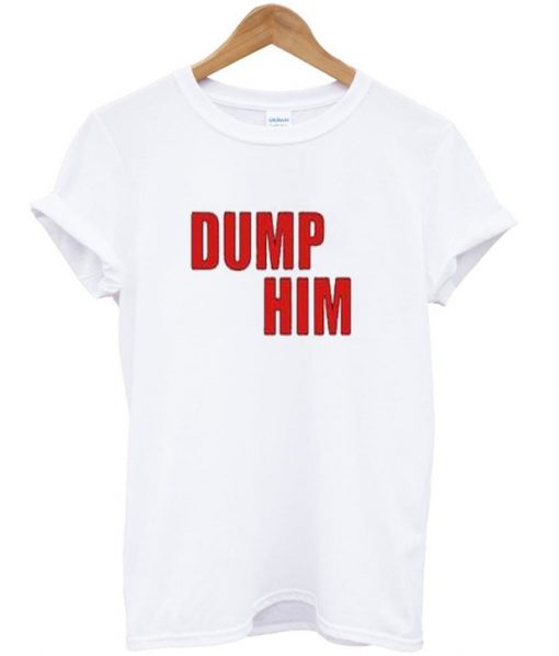 Dump Him Red Font T Shirt