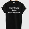 Everything’s Better With Chocolate T Shirt