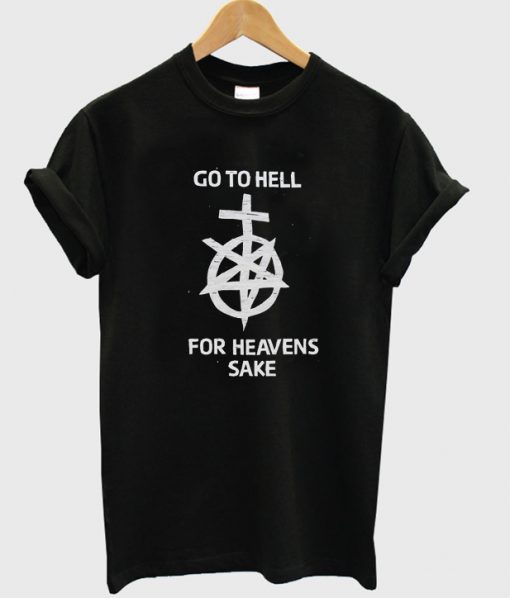 Go To Hell for heavens sake t shirt