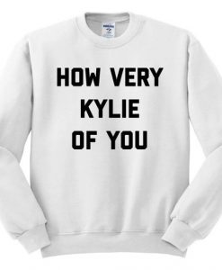 How Very Kylie Of You Crewneck Sweatshirt