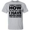 I Don't Know How To Act My Age T Shirt NN