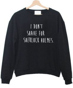 I Dont Shave For Sherlock Holmes Sweatshirt