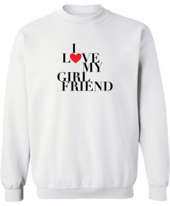 I Love My Girlfriend Sweatshirt
