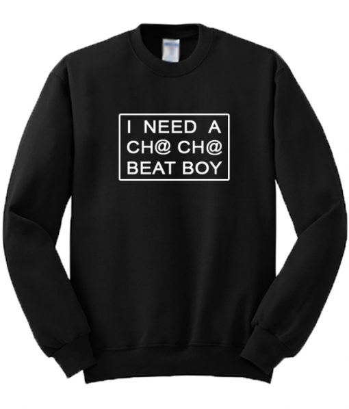 I Need A Cha-Cha Beat Boy Sweatshirt
