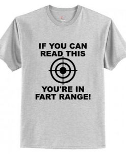 If You Can Read This You’re In Fart Range T shirt