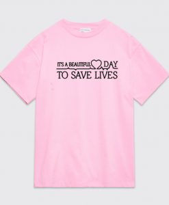 It's A Beautiful Day To Save Lives T Shirt