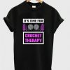 It's Time to crochet therapy T Shirt