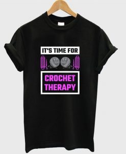 It's Time to crochet therapy T Shirt