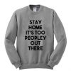 Stay Home Its Too Peopley Out There Sweatshirt