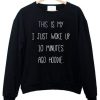 This Is My I just Woke Up 10 Minutes Ago hoodie Sweatshirt